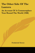 The Other Side Of The Lantern: An Account Of A Commonplace Tour Round The World (1908) - Treves, Frederick