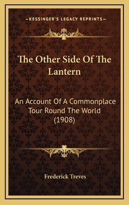 The Other Side of the Lantern: An Account of a Commonplace Tour Round the World (1908) - Treves, Frederick