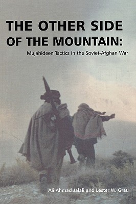The Other Side of the Mountain: Mujahideen Tactics in the Soviet-Afghan War - Jalali, Ali Ahmad, and Grau, Lester W, Lieutenant Colonel, and Rhodes, John E, Lieutenant General (Introduction by)