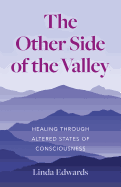 The Other Side of the Valley: Healing Through Altered States of Consciousness