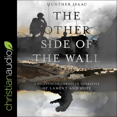 The Other Side of the Wall: A Palestinian Christian Narrative of Lament and Hope - Shah, Neil (Read by), and Isaac, Munther
