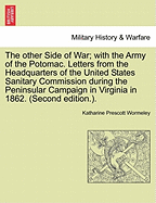 The Other Side of War; With the Army of the Potomac. Letters from the Headquarters of the United States Sanitary Commission During the Peninsular Campaign in Virginia in 1862