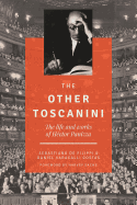The Other Toscanini, Volume 13: The Life and Works of Hctor Panizza