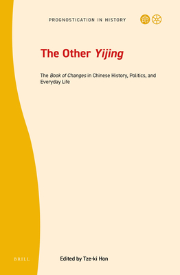 The Other Yijing: The Book of Changes in Chinese History, Politics, and Everyday Life - Hon, Tze-Ki (Editor)