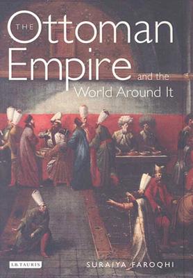 The Ottoman Empire and the World Around It - Faroqhi, Suraiya