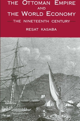 The Ottoman Empire and the World Economy: The Nineteenth Century - Kasaba, Resat