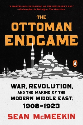The Ottoman Endgame: War, Revolution, and the Making of the Modern Middle East, 1908-1923 - McMeekin, Sean