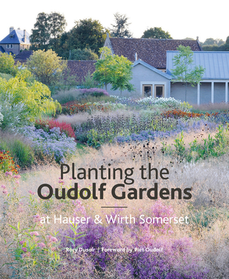The Oudolf Gardens at Durslade Farm: Plants and Planting - Dusoir, Rory, and Oudolf, Piet (Foreword by)