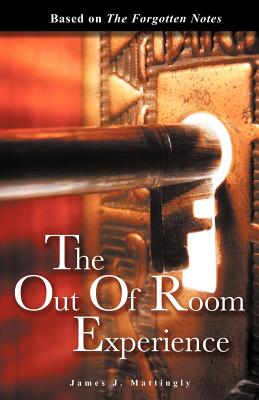 The Out of Room Experience: Based On: The Forgotten Notes - Mattingly, James J
