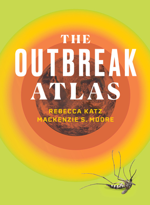 The Outbreak Atlas - Katz, Rebecca, and Moore, MacKenzie S