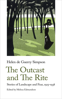 The Outcast and the Rite: Stories of Landscape and Fear, 1925-38 - Simpson, Helen de Guerry, and Edmundson, Melissa (Editor)