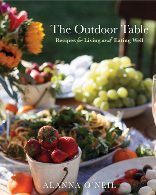 The Outdoor Table: Recipes for Living and Eating Well (Party Cooking, Outdoor Entertaining) - O'Neil, Alanna