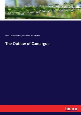 The Outlaw of Camargue - Sadlier, Anna Theresa, and De Lamothe, Alexandre