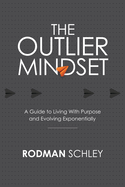 The Outlier Mindset: A Guide to Living With Purpose and Evolving Exponentially