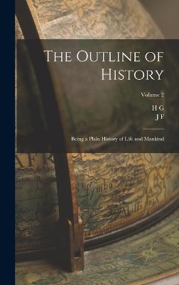 The Outline of History: Being a Plain History of Life and Mankind; Volume 2 - Wells, H G 1866-1946, and Horrabin, J F 1884-1962