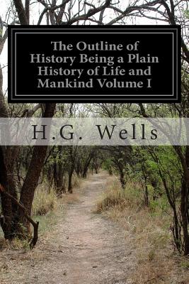 The Outline of History Being a Plain History of Life and Mankind Volume I - Wells, H G