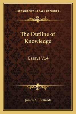 The Outline of Knowledge: Essays V14 - Richards, James A, M.B.A. (Editor)