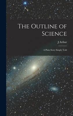 The Outline of Science: A Plain Story Simply Told - Thomson, J Arthur 1861-1933