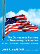 The Outrageous Barriers to Democracy in America: Or, Why A Progressive Presidency Is Impossible
