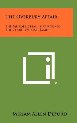 The Overbury Affair: The Murder Trial That Rocked the Court of King James I - Deford, Miriam Allen