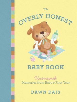 The Overly Honest Baby Book: Uncensored Memories from Baby's First Year - Dais, Dawn
