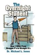 The Overnight Student: How I Went from Straight F's to Straight A's