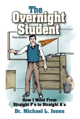 The Overnight Student: How I Went from Straight F's to Straight A's - Jones, Michael L, Dr.