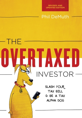 The Overtaxed Investor: Slash Your Tax Bill & Be a Tax Alpha Dog - Demuth, Phil