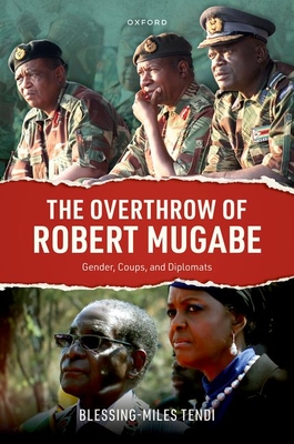 The Overthrow of Robert Mugabe: Gender, Coups, and Diplomats - Tendi, Blessing-Miles