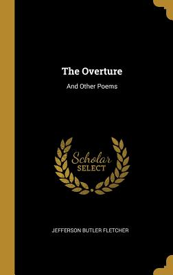 The Overture: And Other Poems - Fletcher, Jefferson Butler