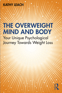 The Overweight Mind and Body: Your Unique Psychological Journey Towards Weight Loss