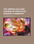 The Owens College Course of Practical Organic Chemistry