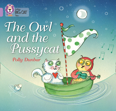 The Owl and the Pussycat: Band 00/Lilac - Dunbar, Polly, and Moon, Cliff (Series edited by), and Collins Big Cat (Prepared for publication by)