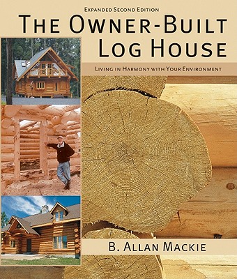 The Owner-Built Log House: Living in Harmony with Your Environment - MacKie, B Allen