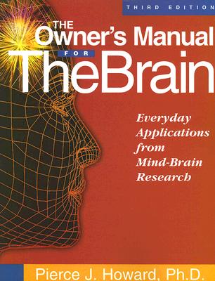 The Owner's Manual for the Brain: Everyday Applications from Mind-Brain Research - Howard, Pierce J