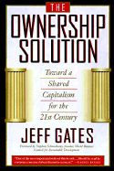 The Ownership Solution: Toward a Shared Capitalism for the Twenty-First Century - Gates, Jeffrey, and Schmidheiny, Stephan (Foreword by)