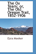 The Ox Team: Or, the Old Oregon Trail, 1852-1906