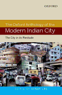 The Oxford Anthology of the Modern Indian City: Volume I: The City in its Plenitude