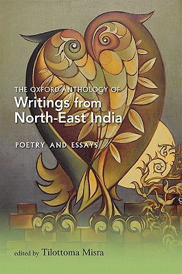 The Oxford Anthology of Writings from North-East India: Poetry and Essays - Misra, Tilottoma (Editor)