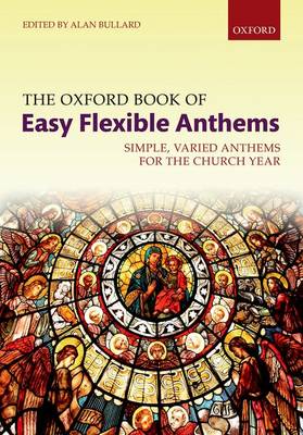 The Oxford Book of Easy Flexible Anthems: Simple, Varied Anthems for the Church Year - Bullard, Alan (Editor)