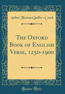 The Oxford Book of English Verse, 1250-1900 (Classic Reprint)