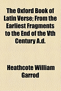 The Oxford Book of Latin Verse; From the Earliest Fragments to the End of the Vth Century A.D.
