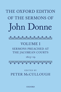The Oxford Edition of the Sermons of John Donne: Volume I: Sermons Preached at the Jacobean Courts, 1615-19