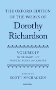 The Oxford Edition of the Works of Dorothy Richardson, Volume IV: Pilgrimage 1 & 2: Pointed Roofs and Backwater