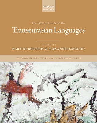 The Oxford Guide to the Transeurasian Languages - Robbeets, Martine (Editor), and Savelyev, Alexander (Editor)