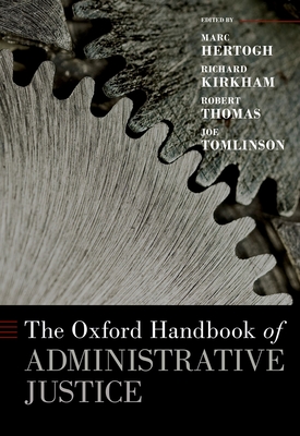 The Oxford Handbook of Administrative Justice - Hertogh, Marc, and Kirkham, Richard, and Thomas, Robert