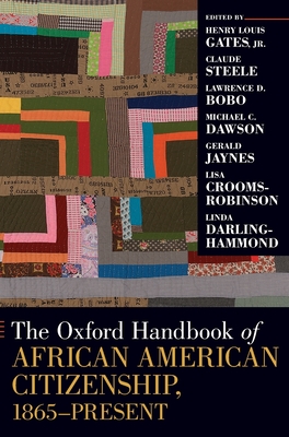 The Oxford Handbook of African American Citizenship, 1865-Present - Gates, Henry Louis, Jr. (Editor), and Steele, Claude (Editor), and Bobo, Lawrence D. (Editor)