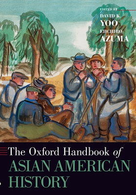 The Oxford Handbook of Asian American History - Yoo, David K (Editor), and Azuma, Eiichiro (Editor)