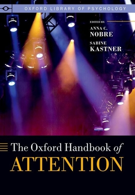 The Oxford Handbook of Attention - Nobre, Anna C. (Editor), and Kastner, Sabine (Editor)
