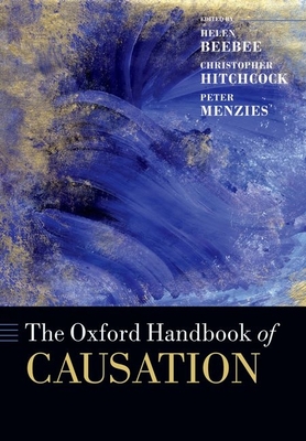 The Oxford Handbook of Causation - Beebee, Helen (Editor), and Hitchcock, Christopher (Editor), and Menzies, Peter (Editor)